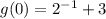g(0) = 2^{-1} + 3