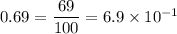 0.69=\dfrac{69}{100}=6.9\times10^{-1}