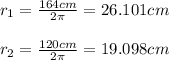 r_1=\frac{164cm}{2\pi}=26.101cm\\\\r_2=\frac{120cm}{2\pi}=19.098cm