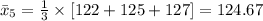 \bar x_{5}=\frac{1}{3}\times[122+125+127]=124.67