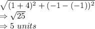 \sqrt{(1+4)^2+(-1- (-1))^2}\\\Rightarrow \sqrt{25}\\\Rightarrow 5\ units