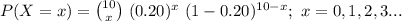 P(X=x)={10\choose x}\ (0.20)^{x}\ (1-0.20)^{10-x};\ x=0,1,2,3...