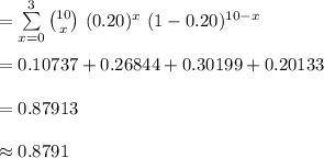 =\sum\limits^{3}_{x=0}{{10\choose x}\ (0.20)^{x}\ (1-0.20)^{10-x}}\\\\=0.10737+0.26844+0.30199+0.20133\\\\=0.87913\\\\\approx 0.8791