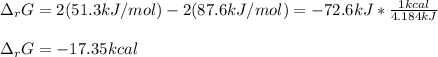 \Delta _rG=2(51.3kJ/mol)-2(87.6kJ/mol)=-72.6kJ*\frac{1kcal}{4.184kJ} \\\\\Delta _rG=-17.35kcal