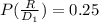 P(\frac{R}{D_{1} }  ) =  0.25