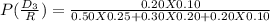 P(\frac{D_{3} }{R} ) = \frac{0.20 X 0.10 }{0.50 X 0.25+0.30 X 0.20 + 0.20 X 0.10  }