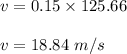 v=0.15\times 125.66 \\\\v=18.84\ m/s