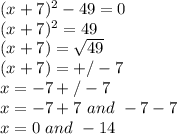 (x+7)^2-49=0\\(x+7)^2=49\\(x+7)=\sqrt{49} \\(x+7)=+/-7\\x=-7+/-7\\x=-7+7\,\,and\,\,-7-7\\x=0\,\,and\,\,-14