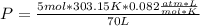P=\frac{5mol*303.15K*0.082\frac{atm*L}{mol*K}}{70L}