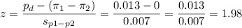 z=\dfrac{p_d-(\pi_1-\pi_2)}{s_{p1-p2}}=\dfrac{0.013-0}{0.007}=\dfrac{0.013}{0.007}=1.98