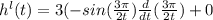 h^{l} (t) = 3(-sin(\frac{3\pi }{2t})\frac{d}{dt} (\frac{3\pi }{2t } )+0
