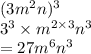 (3 {m}^{2} n)^{3}  \\  {3}^{3}  \times  {m}^{2 \times 3}  {n}^{3}  \\  = 27 {m}^{6}  {n}^{3}