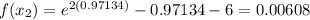 f(x_2) = e^{2(0.97134)}- 0.97134 - 6 = 0.00608