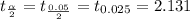 t_{\frac{\alpha }{2} } = t_{\frac{0.05}{2} } =t_{0.025} =2.131