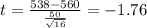 t = \frac{538-560 }{\frac{50}{\sqrt{16} } } = -1.76