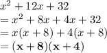 {x}^{2}  + 12x + 32 \\  =  {x}^{2} + 8x + 4x + 32 \\  = x(x + 8) + 4(x + 8) \\  \red { \bold{ = (x + 8)(x + 4) }}