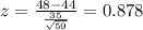 z= \frac{48-44}{\frac{35}{\sqrt{59}}}= 0.878