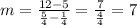 m = \frac{12-5}{\frac{5}{4} -\frac{1}{4} } = \frac{7}{\frac{4}{4} } = 7