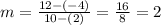 m = \frac{12 - (-4) }{10-(2) } = \frac{16}{8} =2