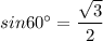 sin 60^\circ = \dfrac{\sqrt{3}}{2}