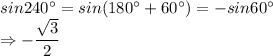sin 240^\circ =sin(180^\circ + 60^\circ) = -sin60^\circ\\\Rightarrow -\dfrac{\sqrt{3}}{2}