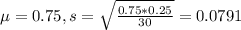 \mu = 0.75, s = \sqrt{\frac{0.75*0.25}{30}} = 0.0791