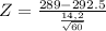 Z = \frac{289 -292.5}{\frac{14,2}{\sqrt{60} } }