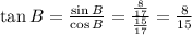 \tan B=\frac{\sin B}{\cos B}=\frac{\frac{8}{17}}{\frac{15}{17}}=\frac{8}{15}