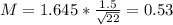 M = 1.645*\frac{1.5}{\sqrt{22}} = 0.53