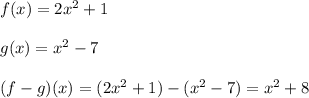 f(x)=2x^2+1 \\\\g(x)=x^2-7 \\\\(f-g)(x)= (2x^2+1)-(x^2-7)=x^2+8