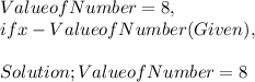 Value of Number = 8,\\if x - Value of Number ( Given ),\\\\Solution ; Value of Number = 8