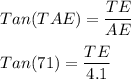 Tan(TAE) = \dfrac{TE}{AE}\\\\Tan(71) = \dfrac{TE}{4.1}