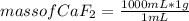 mass of CaF_{2}=\frac{1000 mL*1g}{1mL}