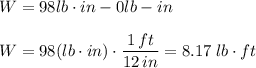W=98lb\cdot in-0lb-in\\\\W=98(lb\cdot in)\cdot \dfrac{1 \,ft}{12\,in}=8.17\;lb\cdot ft