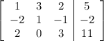 \left[\begin{array}{ccc|c}1&3&2&5\\-2&1&-1&-2\\2&0&3&11\end{array}\right]