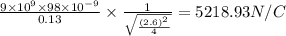 \frac{9\times 10^9\times 98\times 10^{-9}}{0.13}\times \frac{1}{\sqrt{\frac{(2.6)^2}{4}}}=5218.93N/C
