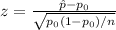 z=\frac{\hat p - p_0}{\sqrt{p_0(1-p_0)/n} }