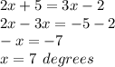 2x + 5 = 3x - 2 \\ 2x - 3x =  - 5 - 2 \\  - x =  - 7 \\ x = 7 \:  \: degrees