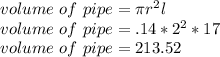 volume \ of \ pipe = \pi r^2l\\volume \ of \ pipe = \3.14* 2^2*17 \\volume \ of \ pipe =  213.52