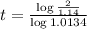 t = \frac{\log{\frac{2}{1.14}}}{\log{1.0134}}