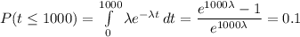 P(t \leq 1000) = \int\limits^{1000}_0 {\lambda e^{-\lambda t}} \, dt = \dfrac{e^{1000\lambda}-1}{e^{1000\lambda}} = 0.1