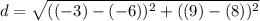 d = \sqrt{((-3) - (-6))^2 + ((9)-(8))^2}