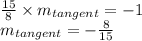 \frac{15}{8} \times m_{tangent}=-1\\   m_{tangent}=-\frac{8}{15}
