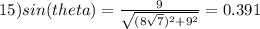 15) sin(theta) = \frac{9}{\sqrt{(8\sqrt{7}) ^{2} + 9^{2} } }  = 0.391