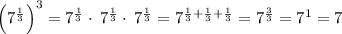 \left(7^{\frac{1}{3}}\right)^3=7^{\frac{1}{3}}\cdot \:7^{\frac{1}{3}}\cdot \:7^{\frac{1}{3}}=7^{\frac{1}{3}+\frac{1}{3}+\frac{1}{3}}=7^{\frac{3}{3}}=7^1=7