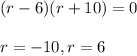 (r-6)(r+10)=0\\\\r=-10, r=6