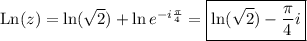 \mathrm{Ln}(z)=\ln(\sqrt2) + \ln e^{-i\frac\pi4} = \boxed{\ln(\sqrt2)-\dfrac\pi4i}