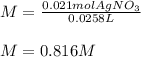 M=\frac{0.021molAgNO_3}{0.0258L}\\ \\M=0.816M