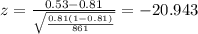 z=\frac{0.53 -0.81}{\sqrt{\frac{0.81(1-0.81)}{861}}}=-20.943