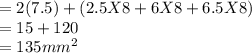 =2(7.5)+ (2.5 X 8+ 6 X 8 + 6.5 X 8)\\=15+120\\=135mm^2